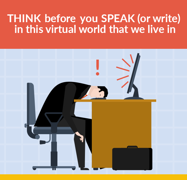 Think before you speak (or write) in this virtual world that we live in